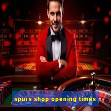 spurs shop opening times